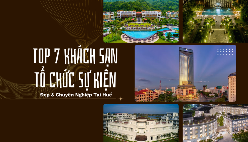 Top 7 Khách Sạn Tổ Chức Sự Kiện Tại Huế Đẹp & Chuyên Nghiệp Nhất 2026